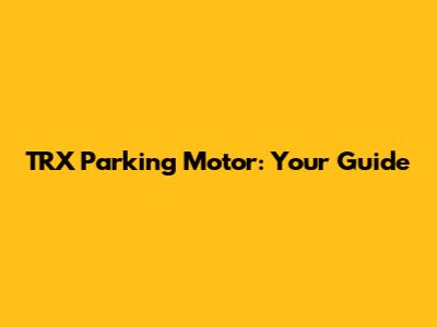 TRX Parking Motor: Your Guide