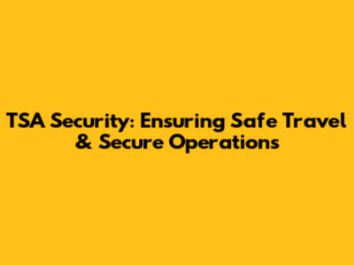 TSA Security: Ensuring Safe Travel & Secure Operations