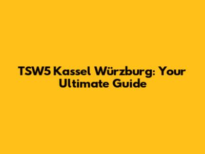 TSW5 Kassel Würzburg: Your Ultimate Guide