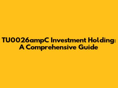 TU0026ampC Investment Holding: A Comprehensive Guide
