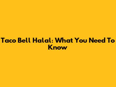 Taco Bell Halal: What You Need To Know