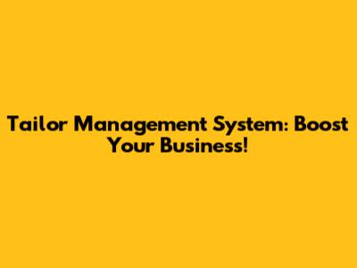 Tailor Management System: Boost Your Business!