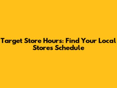 Target Store Hours: Find Your Local Store's Schedule