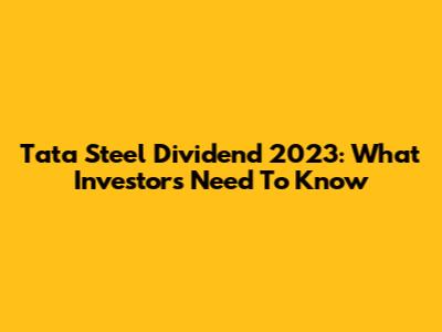 Tata Steel Dividend 2023: What Investors Need To Know