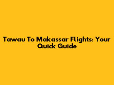 Tawau To Makassar Flights: Your Quick Guide