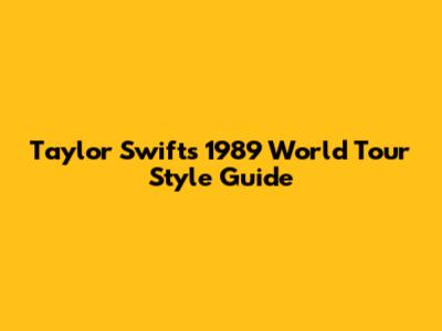 Taylor Swift's 1989 World Tour Style Guide