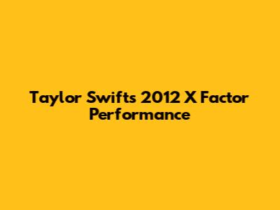 Taylor Swift's 2012 X Factor Performance