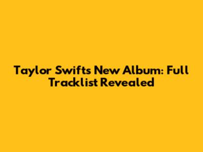 Taylor Swift's New Album: Full Tracklist Revealed