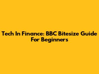 Tech In Finance: BBC Bitesize Guide For Beginners