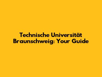 Technische Universität Braunschweig: Your Guide