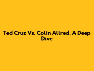 Ted Cruz Vs. Colin Allred: A Deep Dive