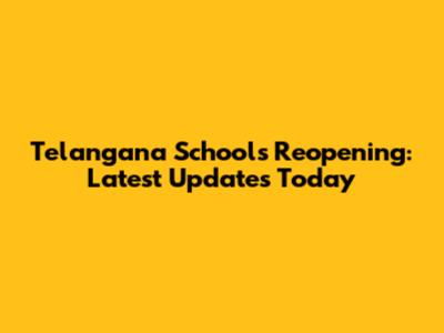 Telangana Schools Reopening: Latest Updates Today