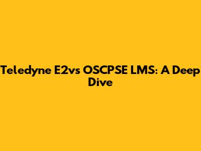 Teledyne E2v's OSCPSE LMS: A Deep Dive