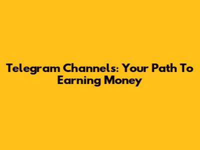 Telegram Channels: Your Path To Earning Money