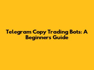 Telegram Copy Trading Bots: A Beginner's Guide