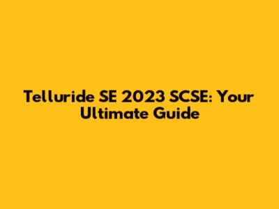 Telluride SE 2023 SCSE: Your Ultimate Guide