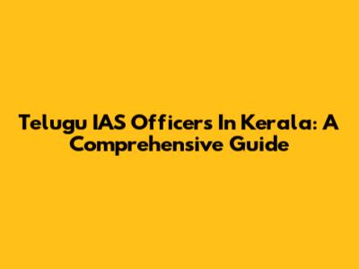 Telugu IAS Officers In Kerala: A Comprehensive Guide