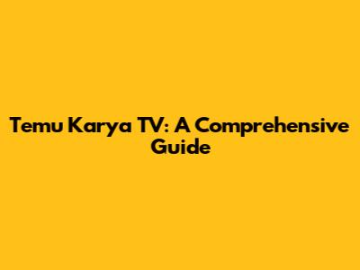 Temu Karya TV: A Comprehensive Guide