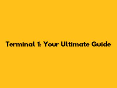 Terminal 1: Your Ultimate Guide