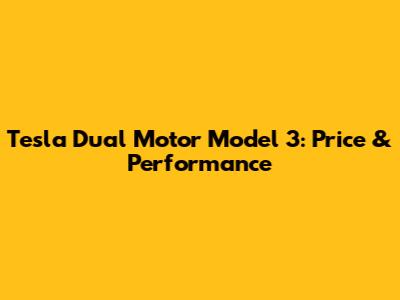 Tesla Dual Motor Model 3: Price & Performance
