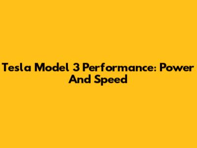 Tesla Model 3 Performance: Power And Speed