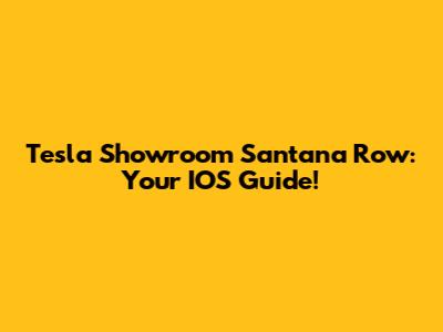 Tesla Showroom Santana Row: Your IOS Guide!