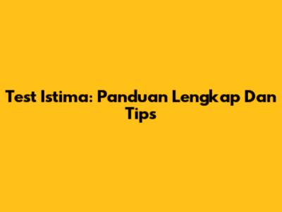 Test Istima: Panduan Lengkap Dan Tips
