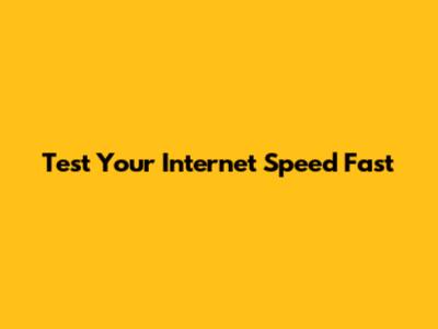 Test Your Internet Speed Fast