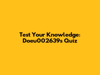 Test Your Knowledge: Doeu002639s Quiz
