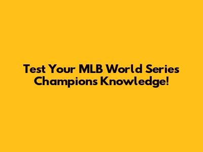 Test Your MLB World Series Champions Knowledge!