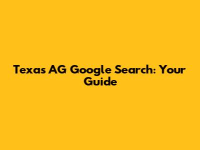 Texas AG Google Search: Your Guide
