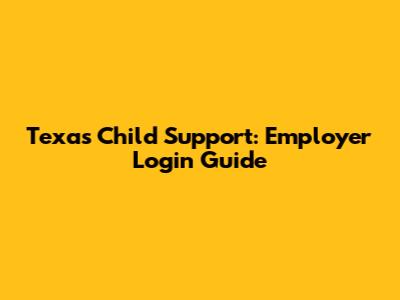 Texas Child Support: Employer Login Guide