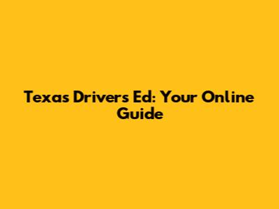 Texas Drivers Ed: Your Online Guide