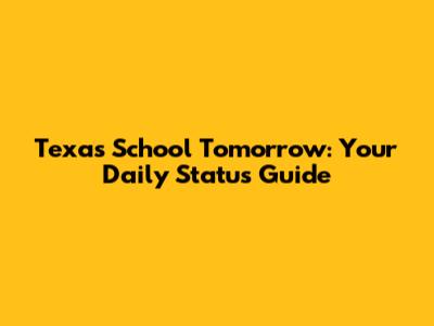 Texas School Tomorrow: Your Daily Status Guide
