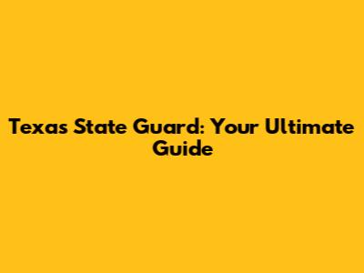 Texas State Guard: Your Ultimate Guide