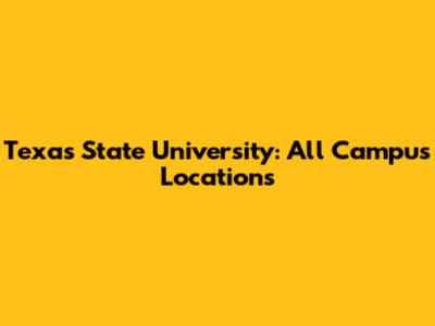 Texas State University: All Campus Locations