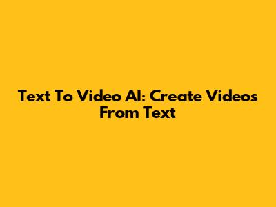 Text To Video AI: Create Videos From Text