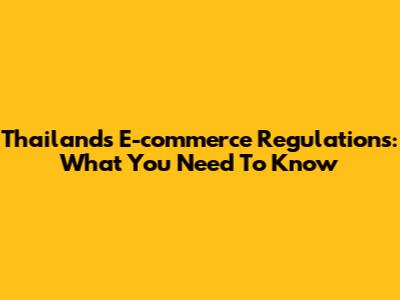 Thailand's E-commerce Regulations: What You Need To Know