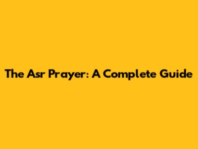 The Asr Prayer: A Complete Guide