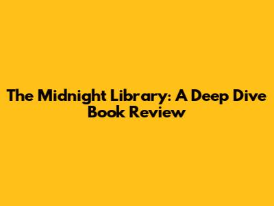 The Midnight Library: A Deep Dive Book Review