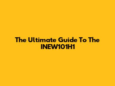 The Ultimate Guide To The INEW101H1