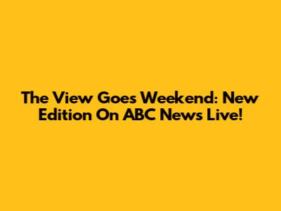 The View Goes Weekend: New Edition On ABC News Live!