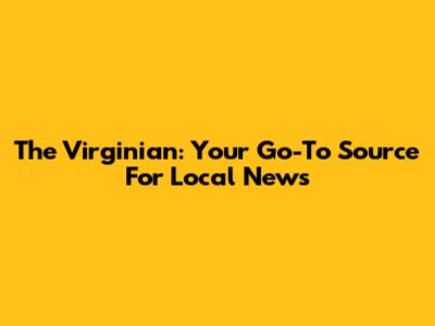The Virginian: Your Go-To Source For Local News