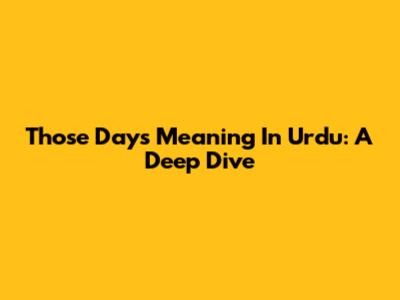 Those Days Meaning In Urdu: A Deep Dive