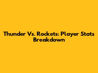 Thunder Vs. Rockets: Player Stats Breakdown