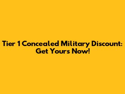 Tier 1 Concealed Military Discount: Get Yours Now!