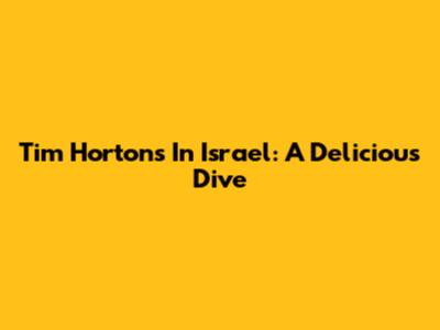 Tim Hortons In Israel: A Delicious Dive