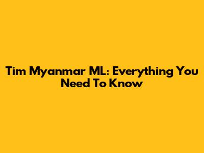 Tim Myanmar ML: Everything You Need To Know