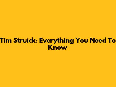Tim Struick: Everything You Need To Know