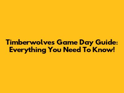 Timberwolves Game Day Guide: Everything You Need To Know!